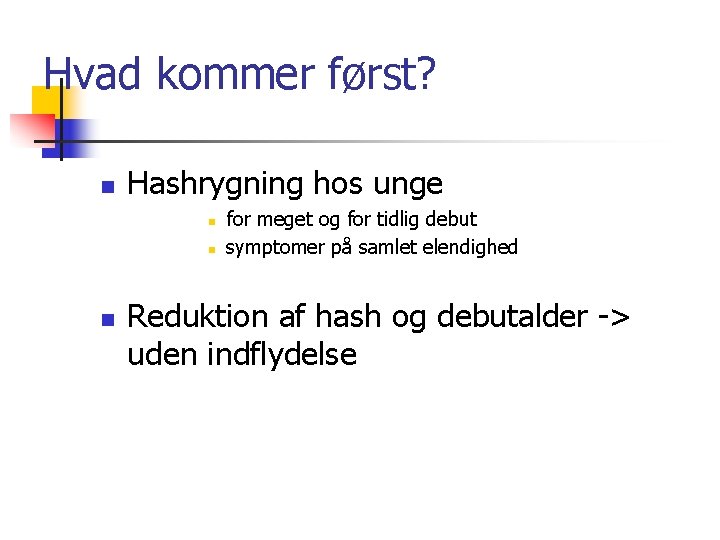 Hvad kommer først? n Hashrygning hos unge n n n for meget og for