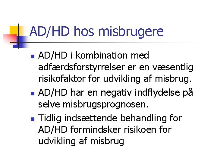 AD/HD hos misbrugere n n n AD/HD i kombination med adfærdsforstyrrelser er en væsentlig