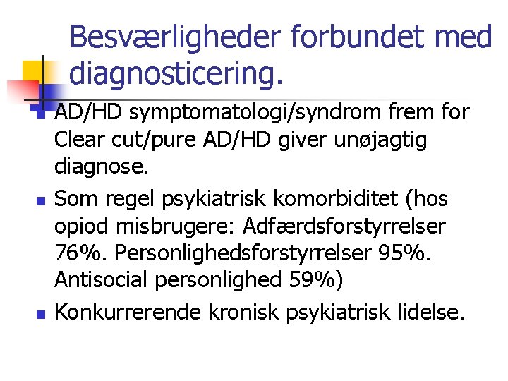 Besværligheder forbundet med diagnosticering. n n n AD/HD symptomatologi/syndrom frem for Clear cut/pure AD/HD