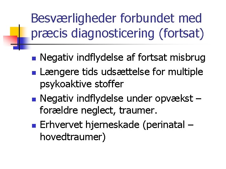 Besværligheder forbundet med præcis diagnosticering (fortsat) n n Negativ indflydelse af fortsat misbrug Længere