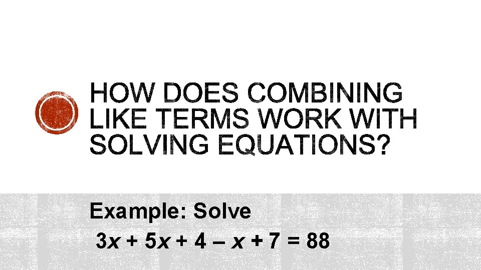 Example: Solve 3 x + 5 x + 4 – x + 7 =