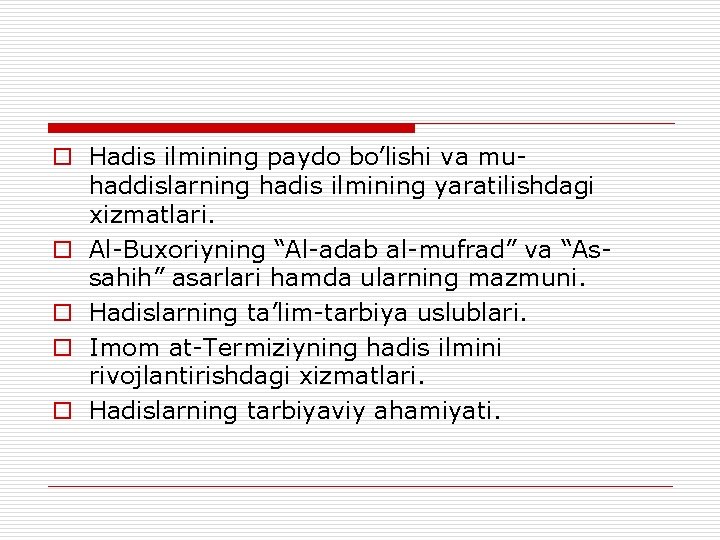 o Hadis ilmining paydo bo’lishi va muhaddislarning hadis ilmining yaratilishdagi xizmatlari. o Al-Buxoriyning “Al-adab o Hadis ilmining paydo bo’lishi va muhaddislarning hadis ilmining yaratilishdagi xizmatlari. o Al-Buxoriyning “Al-adab