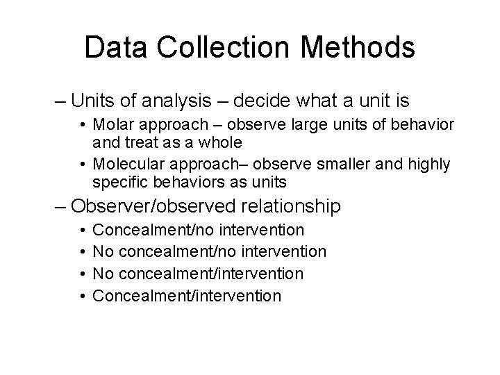 Data Collection Methods – Units of analysis – decide what a unit is •