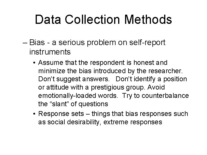 Data Collection Methods – Bias - a serious problem on self-report instruments • Assume