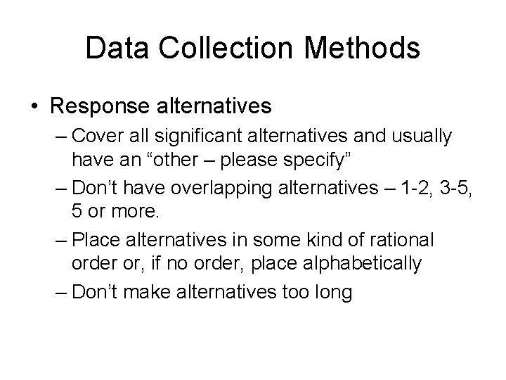 Data Collection Methods • Response alternatives – Cover all significant alternatives and usually have