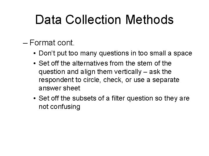 Data Collection Methods – Format cont. • Don’t put too many questions in too