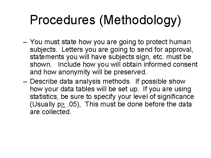Procedures (Methodology) – You must state how you are going to protect human subjects.