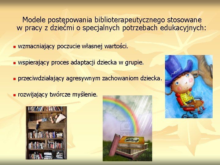 Modele postępowania biblioterapeutycznego stosowane w pracy z dziećmi o specjalnych potrzebach edukacyjnych: n wzmacniający Modele postępowania biblioterapeutycznego stosowane w pracy z dziećmi o specjalnych potrzebach edukacyjnych: n wzmacniający