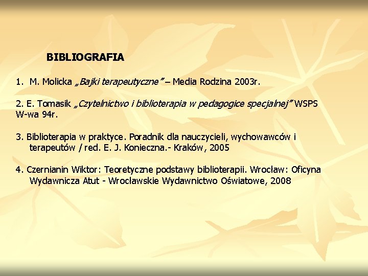 BIBLIOGRAFIA 1. M. Molicka „Bajki terapeutyczne” – Media Rodzina 2003 r. 2. E. Tomasik BIBLIOGRAFIA 1. M. Molicka „Bajki terapeutyczne” – Media Rodzina 2003 r. 2. E. Tomasik