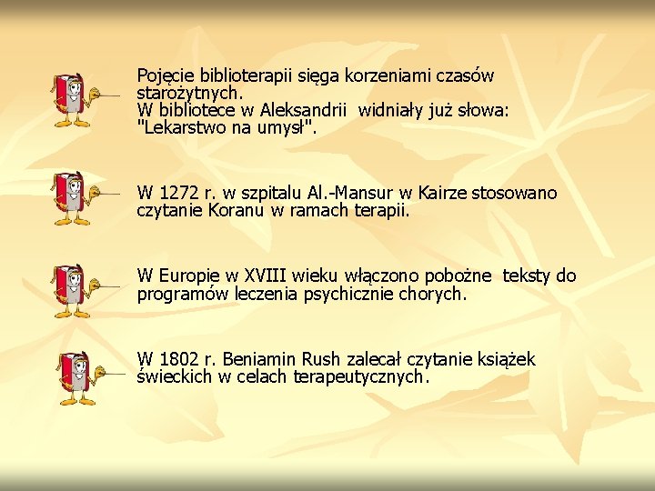 Pojęcie biblioterapii sięga korzeniami czasów starożytnych. W bibliotece w Aleksandrii widniały już słowa: "Lekarstwo Pojęcie biblioterapii sięga korzeniami czasów starożytnych. W bibliotece w Aleksandrii widniały już słowa: "Lekarstwo