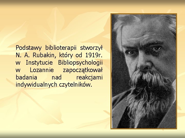 Podstawy biblioterapii stworzył N. A. Rubakin, który od 1919 r. w Instytucie Bibliopsychologii w Podstawy biblioterapii stworzył N. A. Rubakin, który od 1919 r. w Instytucie Bibliopsychologii w