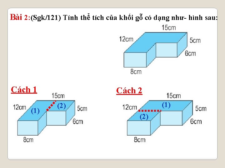 Bài 2: (Sgk/121) Tính thể tích của khối gỗ có dạng như hình sau: