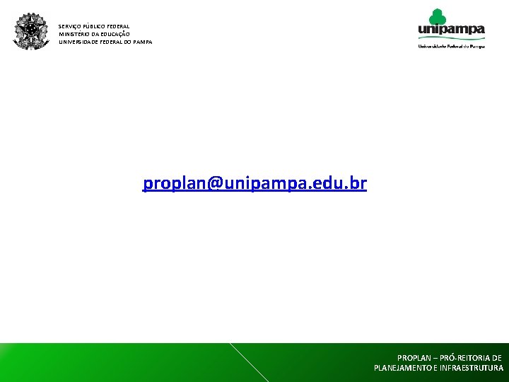 SERVIÇO PÚBLICO FEDERAL MINISTÉRIO DA EDUCAÇÃO UNIVERSIDADE FEDERAL DO PAMPA proplan@unipampa. edu. br PROPLAN