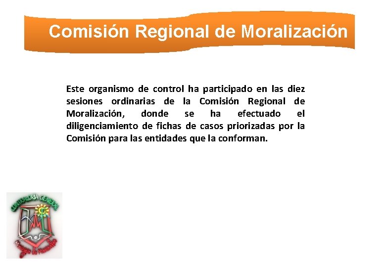 Comisión Regional de Moralización Este organismo de control ha participado en las diez sesiones