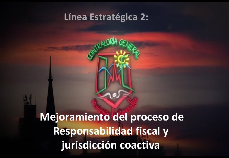 Línea Estratégica 2: Mejoramiento del proceso de Responsabilidad fiscal y jurisdicción coactiva 