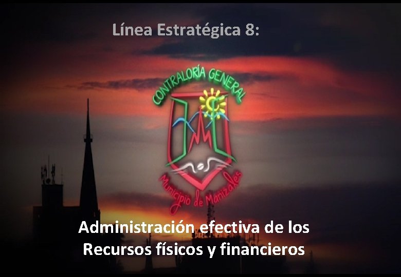 Línea Estratégica 8: Administración efectiva de los Recursos físicos y financieros 
