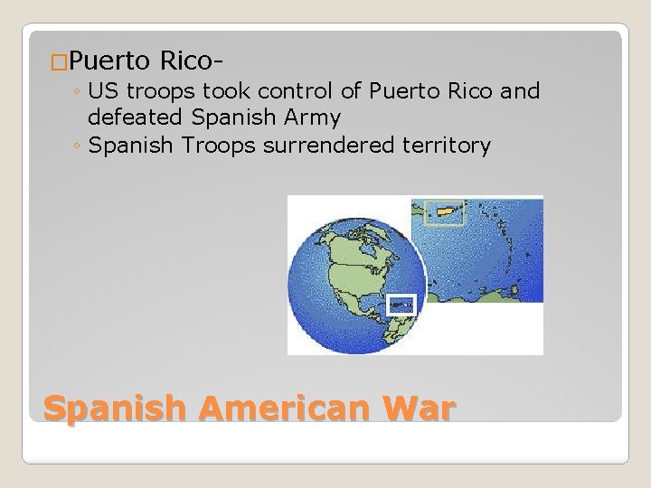 �Puerto Rico◦ US troops took control of Puerto Rico and defeated Spanish Army ◦