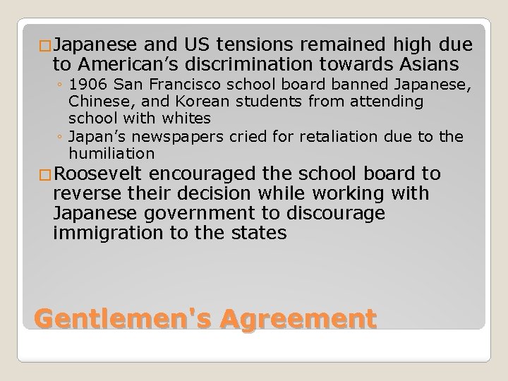�Japanese and US tensions remained high due to American’s discrimination towards Asians ◦ 1906