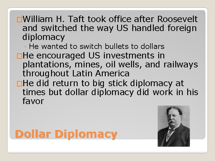 �William H. Taft took office after Roosevelt and switched the way US handled foreign