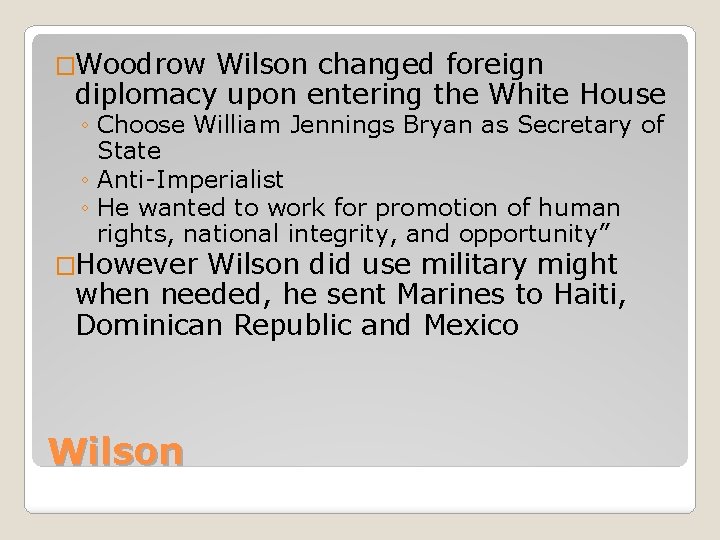 �Woodrow Wilson changed foreign diplomacy upon entering the White House ◦ Choose William Jennings