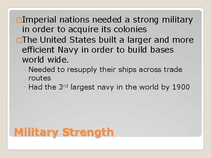 �Imperial nations needed a strong military in order to acquire its colonies �The United