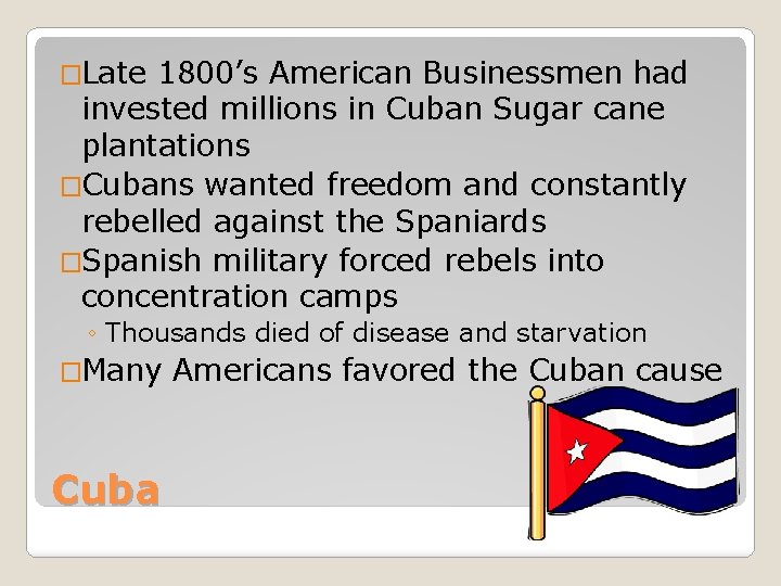 �Late 1800’s American Businessmen had invested millions in Cuban Sugar cane plantations �Cubans wanted