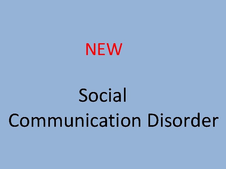NEW Social Communication Disorder 