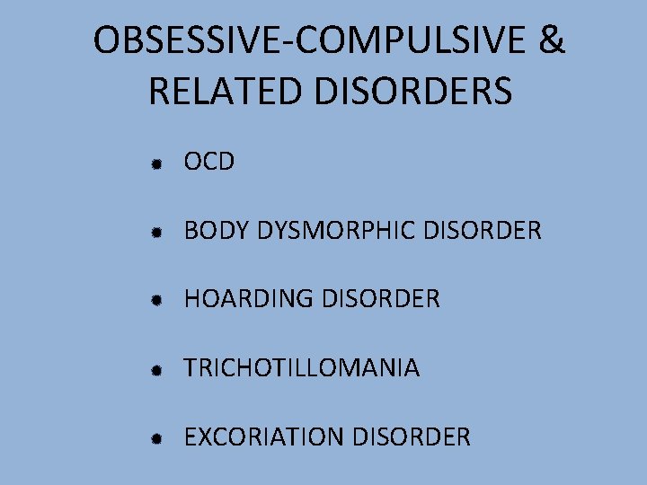 OBSESSIVE-COMPULSIVE & RELATED DISORDERS OCD BODY DYSMORPHIC DISORDER HOARDING DISORDER TRICHOTILLOMANIA EXCORIATION DISORDER 