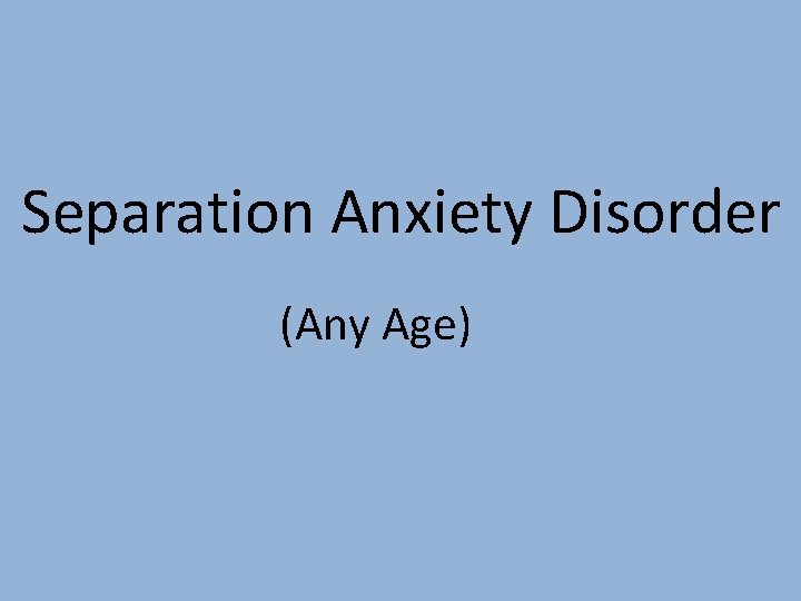 Separation Anxiety Disorder (Any Age) 