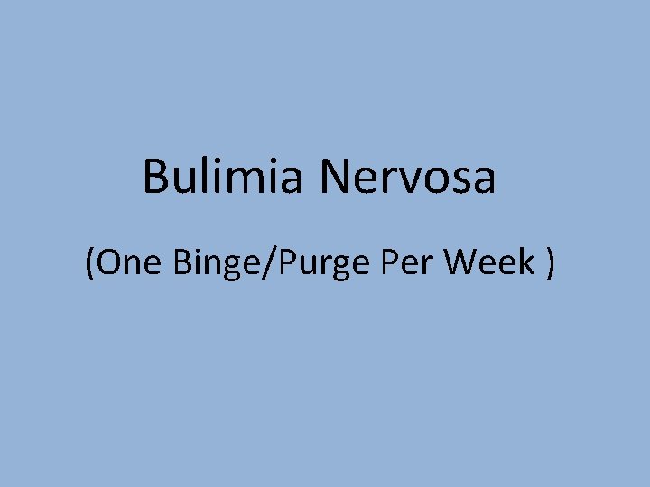 Bulimia Nervosa (One Binge/Purge Per Week ) 