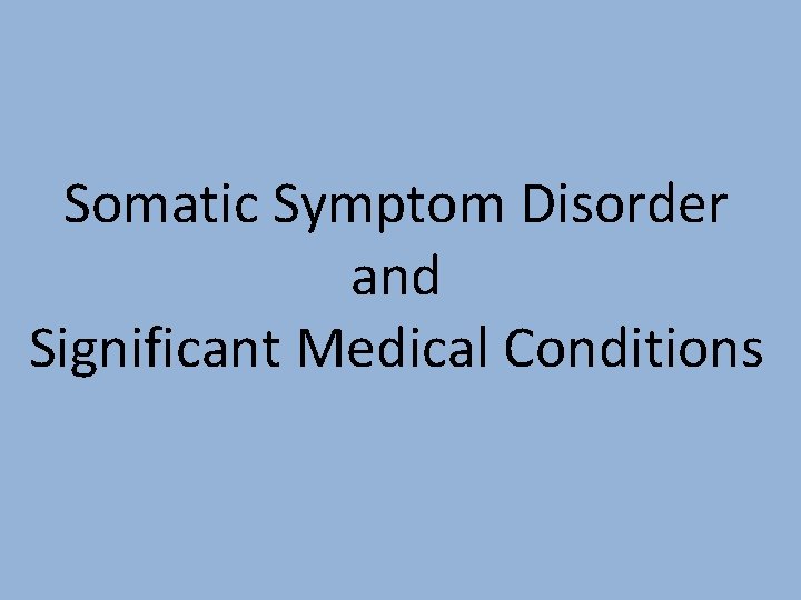 Somatic Symptom Disorder and Significant Medical Conditions 