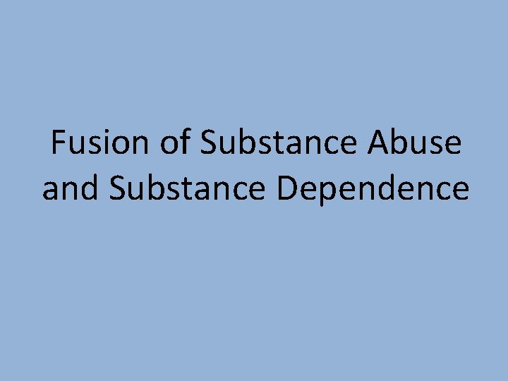 Fusion of Substance Abuse and Substance Dependence 