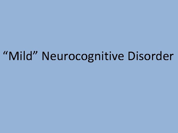 “Mild” Neurocognitive Disorder 