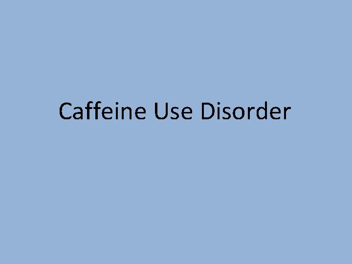 Caffeine Use Disorder 