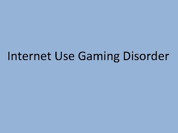 Internet Use Gaming Disorder 