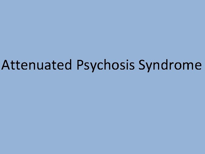 Attenuated Psychosis Syndrome 