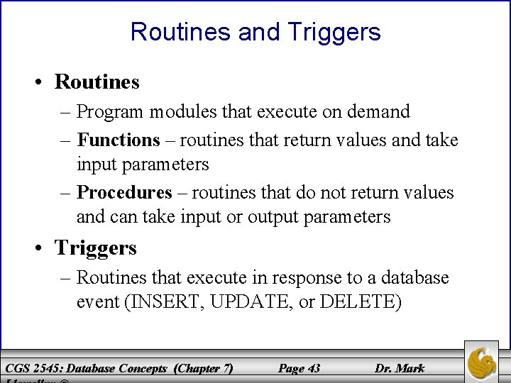 Routines and Triggers • Routines – Program modules that execute on demand – Functions