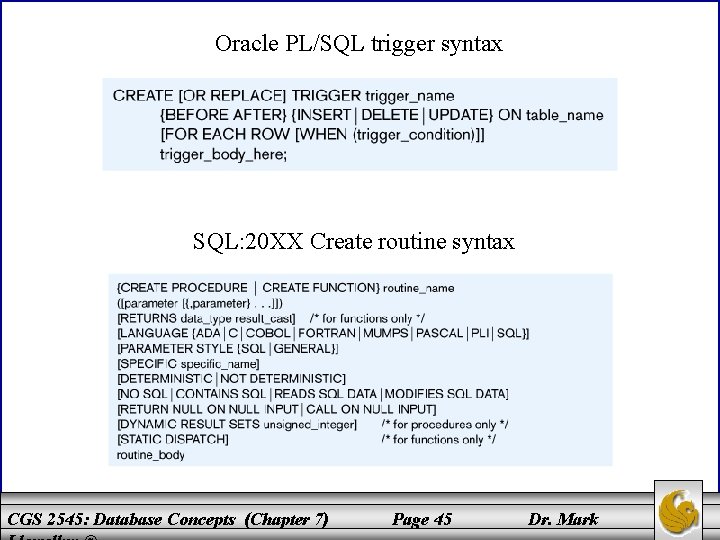 Oracle PL/SQL trigger syntax SQL: 20 XX Create routine syntax CGS 2545: Database Concepts