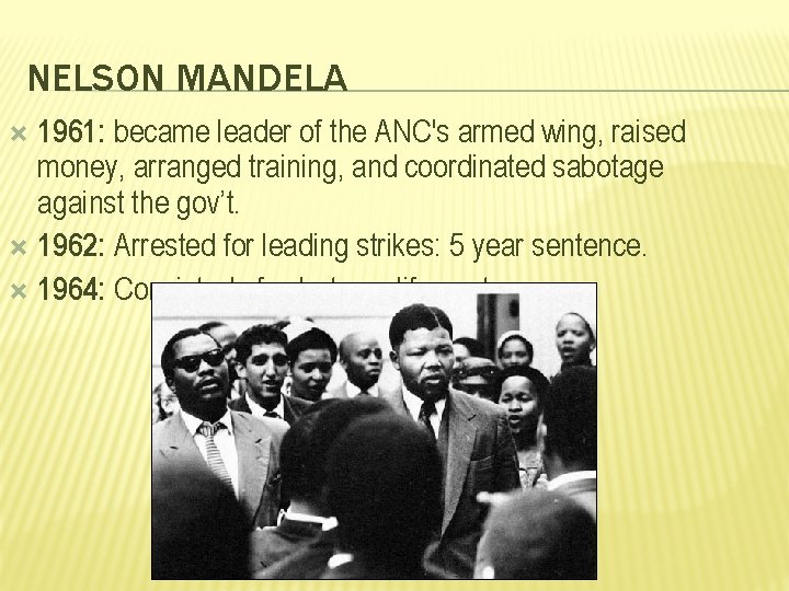 NELSON MANDELA 1961: became leader of the ANC's armed wing, raised money, arranged training,