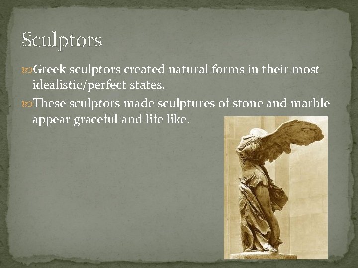 Sculptors Greek sculptors created natural forms in their most idealistic/perfect states. These sculptors made