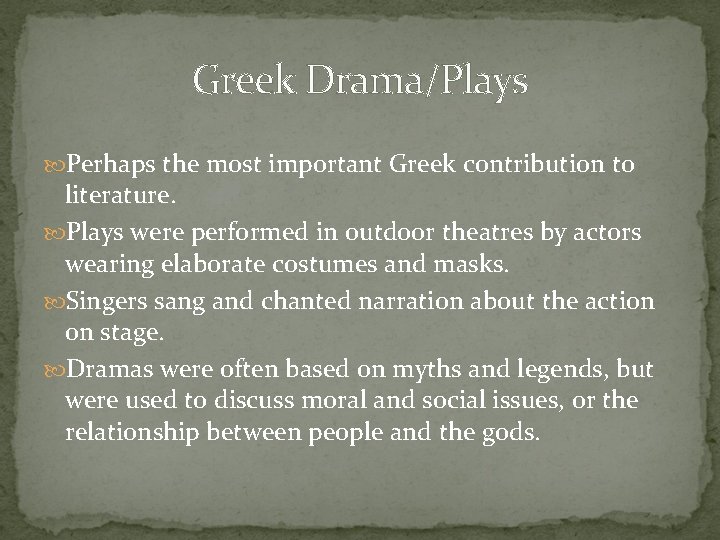 Greek Drama/Plays Perhaps the most important Greek contribution to literature. Plays were performed in