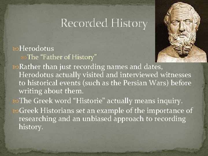 Recorded History Herodotus The “Father of History” Rather than just recording names and dates,