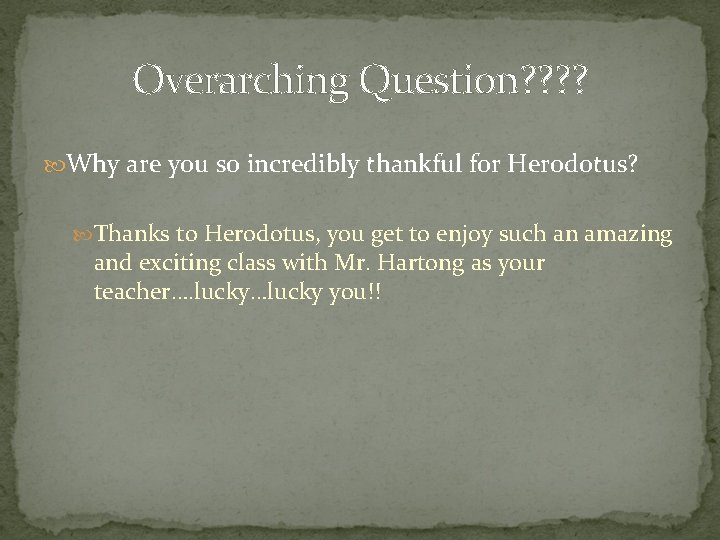 Overarching Question? ? Why are you so incredibly thankful for Herodotus? Thanks to Herodotus,