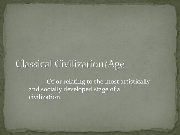 Classical Civilization/Age Of or relating to the most artistically and socially developed stage of