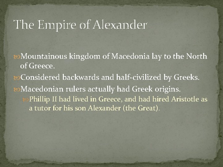 The Empire of Alexander Mountainous kingdom of Macedonia lay to the North of Greece.