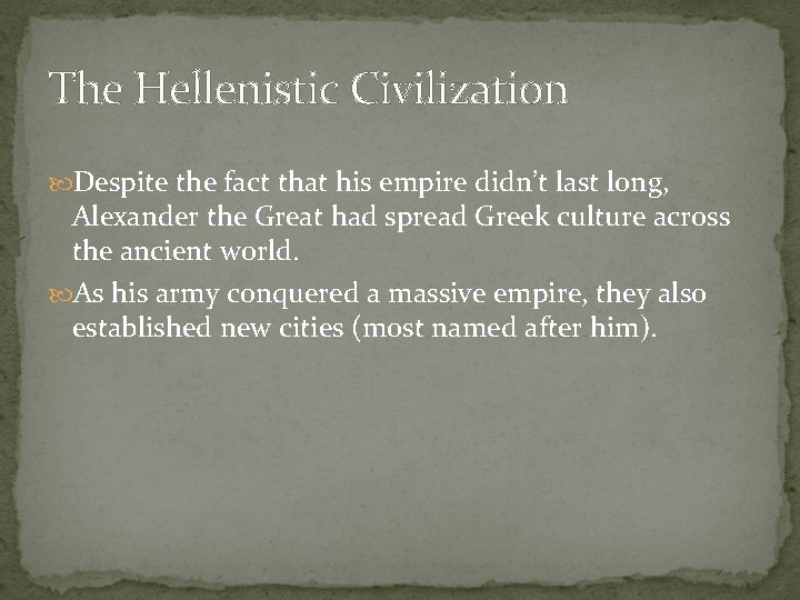 The Hellenistic Civilization Despite the fact that his empire didn’t last long, Alexander the