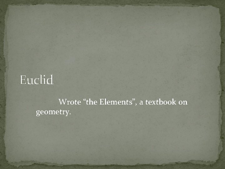 Euclid Wrote “the Elements”, a textbook on geometry. 