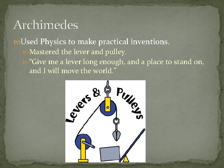 Archimedes Used Physics to make practical inventions. Mastered the lever and pulley. “Give me