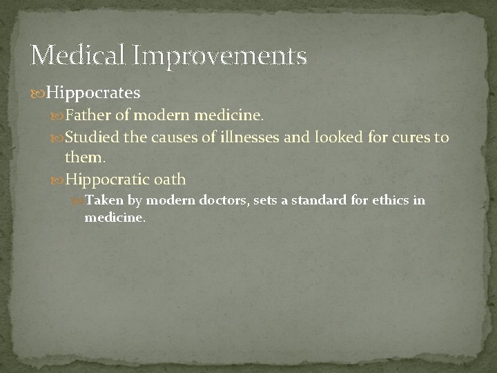 Medical Improvements Hippocrates Father of modern medicine. Studied the causes of illnesses and looked