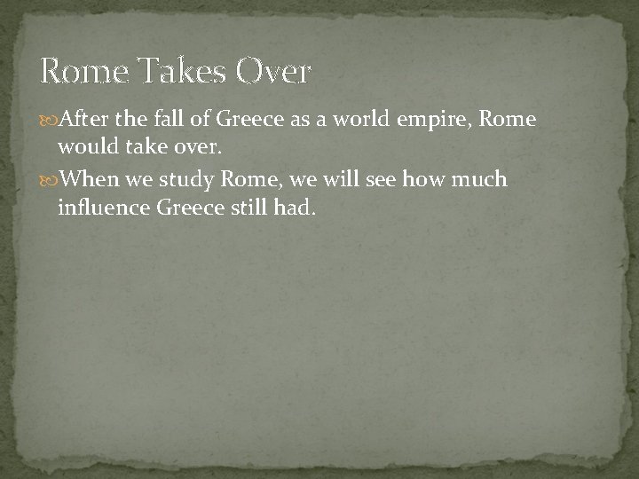 Rome Takes Over After the fall of Greece as a world empire, Rome would